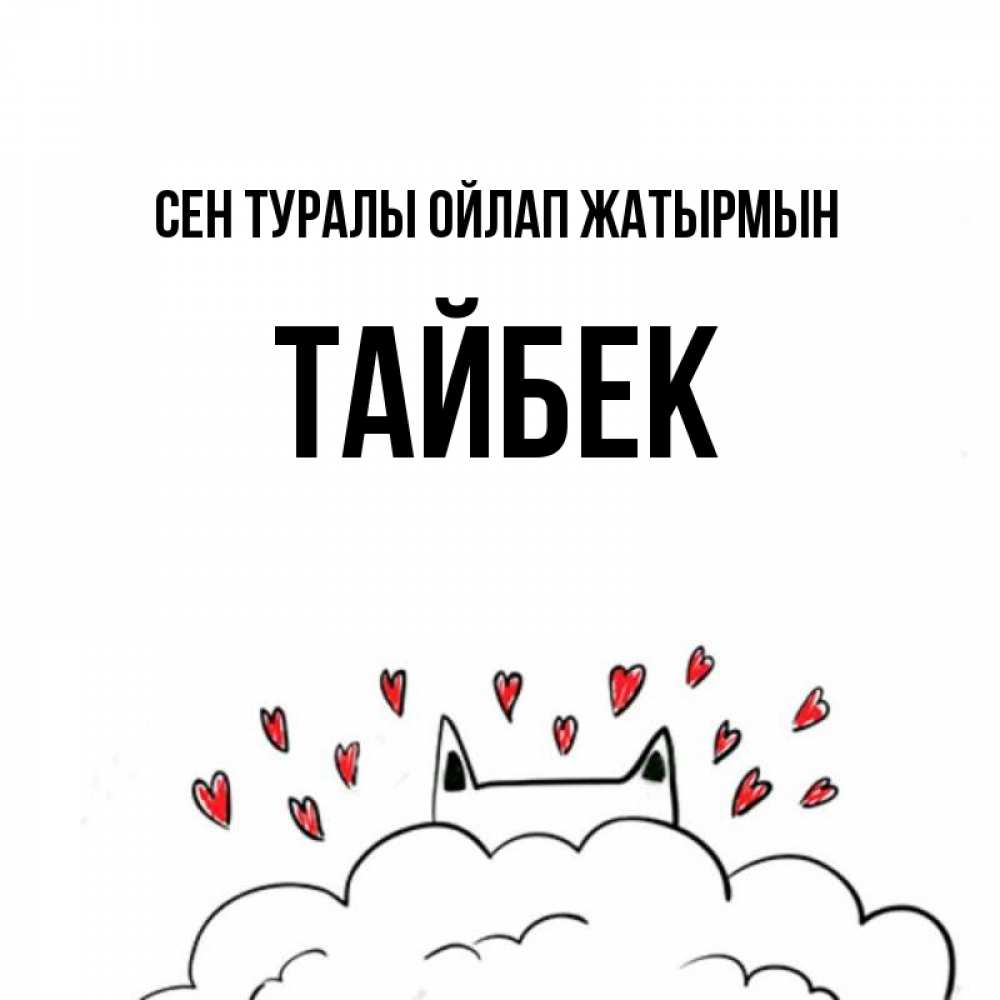 Күн сайын ашық хат с именем, ТАЙБЕК Сен туралы ойлап жатырмын кот за облаком Онлайн тегін жүктеп алу тілектері бар керемет карта 