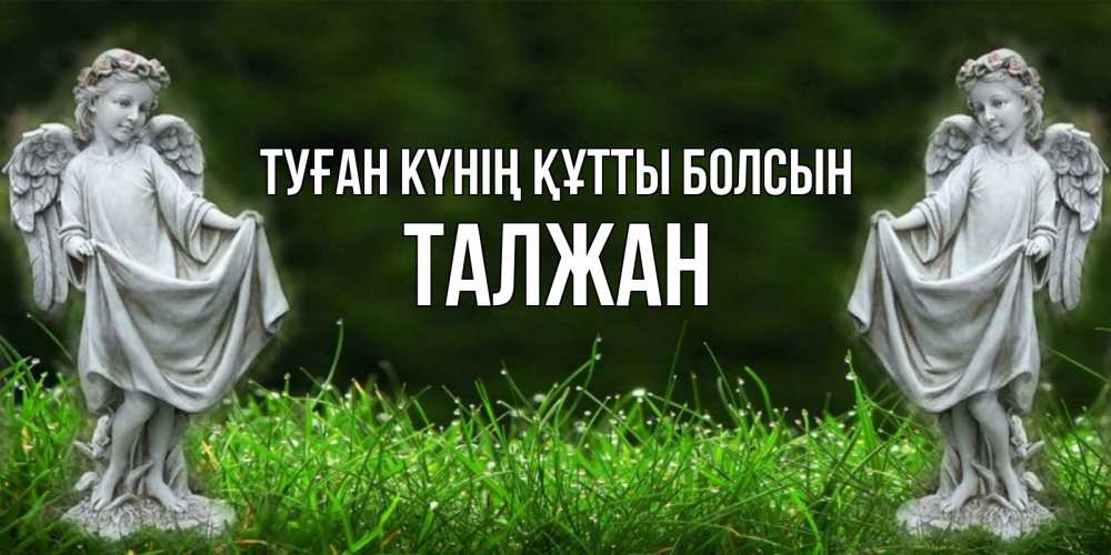 Күн сайын ашық хат с именем, ТАЛЖАН Туған күнің құтты болсын небо, ангел, девушка Онлайн тегін жүктеп алу тілектері бар керемет карта 