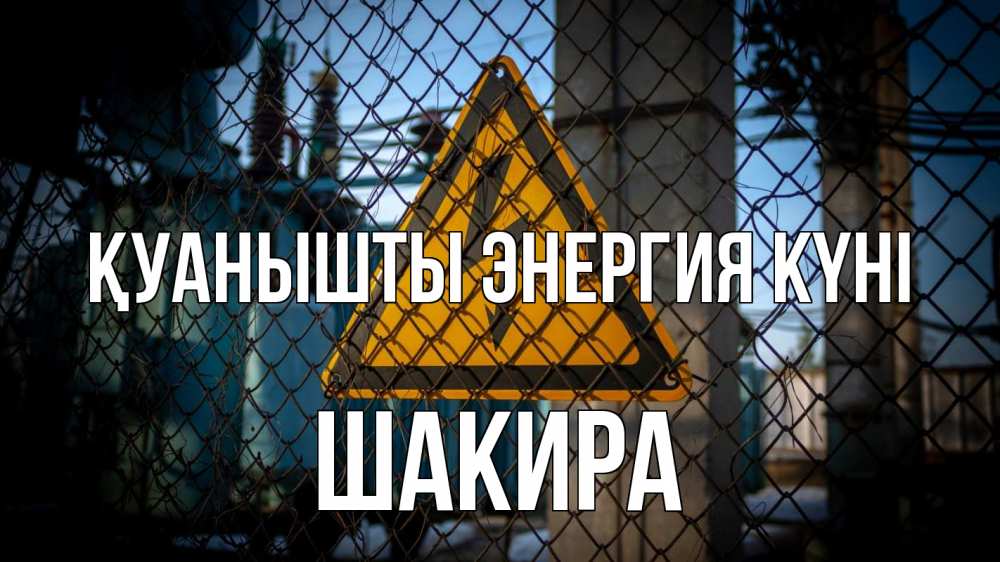 Күн сайын ашық хат с именем, Шакира Қуанышты энергия күні трансформаторная подстанция Онлайн тегін жүктеп алу тілектері бар керемет карта 