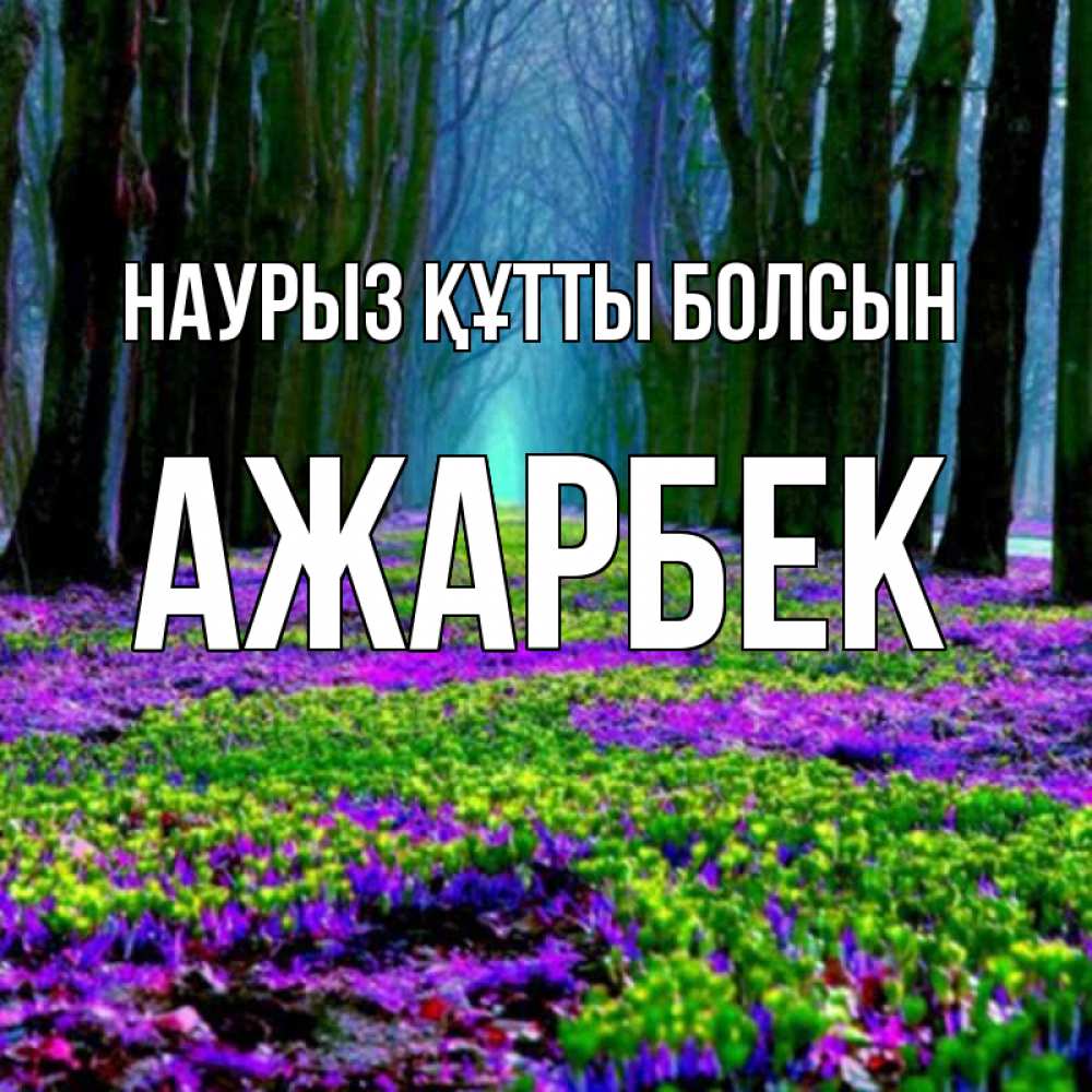 Күн сайын ашық хат с именем, Ажарбек Наурыз құтты болсын фиолетовые цветы в лесу 1 Онлайн тегін жүктеп алу тілектері бар керемет карта 