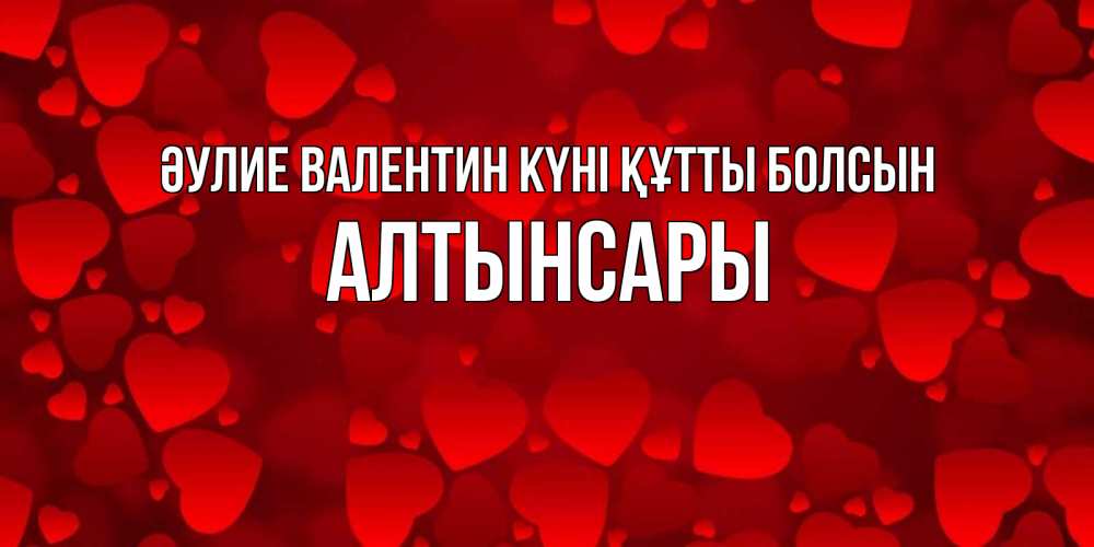 Күн сайын ашық хат с именем, Алтынсары Әулие Валентин күні құтты болсын новые бесплатные открытки на 14 февраля, день всех влюбленных Онлайн тегін жүктеп алу тілектері бар керемет карта 