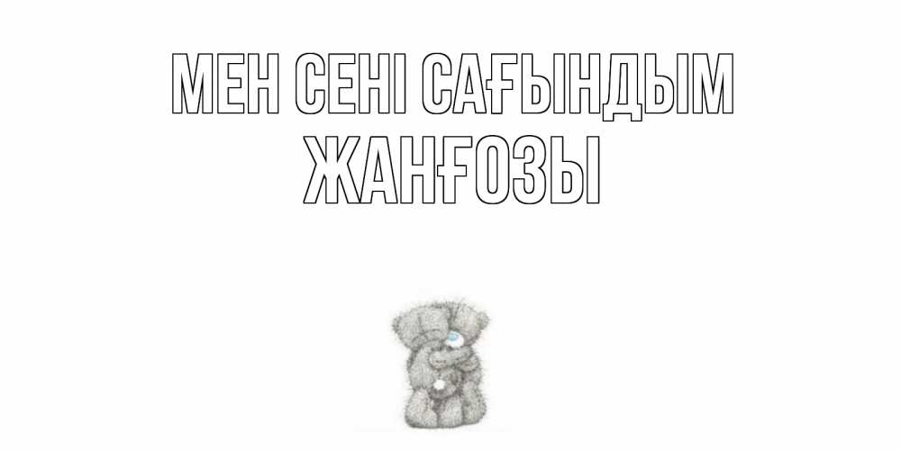 Күн сайын ашық хат с именем, Жанғозы Мен сені сағындым мишки Онлайн тегін жүктеп алу тілектері бар керемет карта 