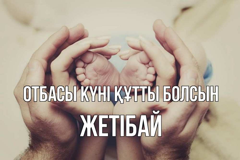 Күн сайын ашық хат с именем, Жетібай отбасы күні құтты болсын Семья, малыш, руки Онлайн тегін жүктеп алу тілектері бар керемет карта 