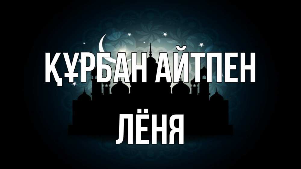 Күн сайын ашық хат с именем, Лёня Құрбан айтпен мечеть Онлайн тегін жүктеп алу тілектері бар керемет карта 