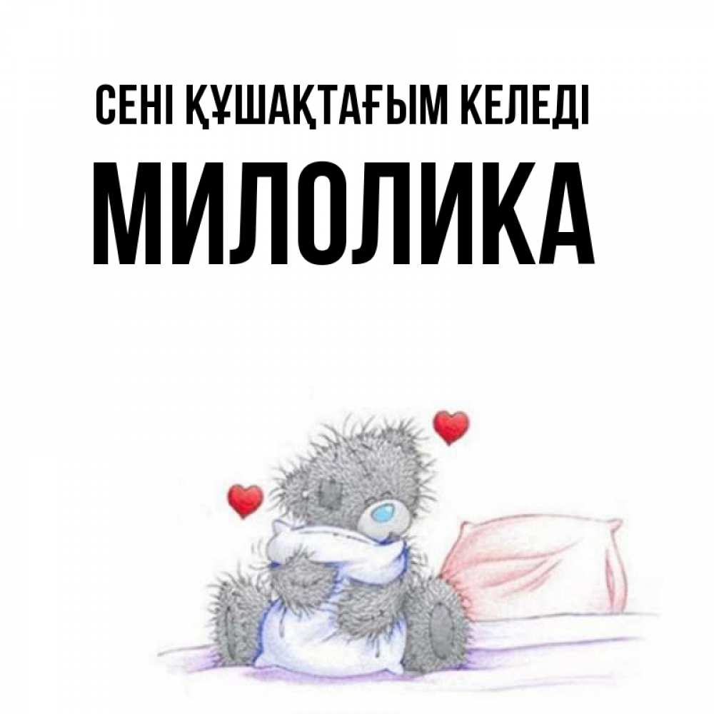 Күн сайын ашық хат с именем, Милолика сені құшақтағым келеді сердечки мишка Тедди и кроватка Онлайн тегін жүктеп алу тілектері бар керемет карта 
