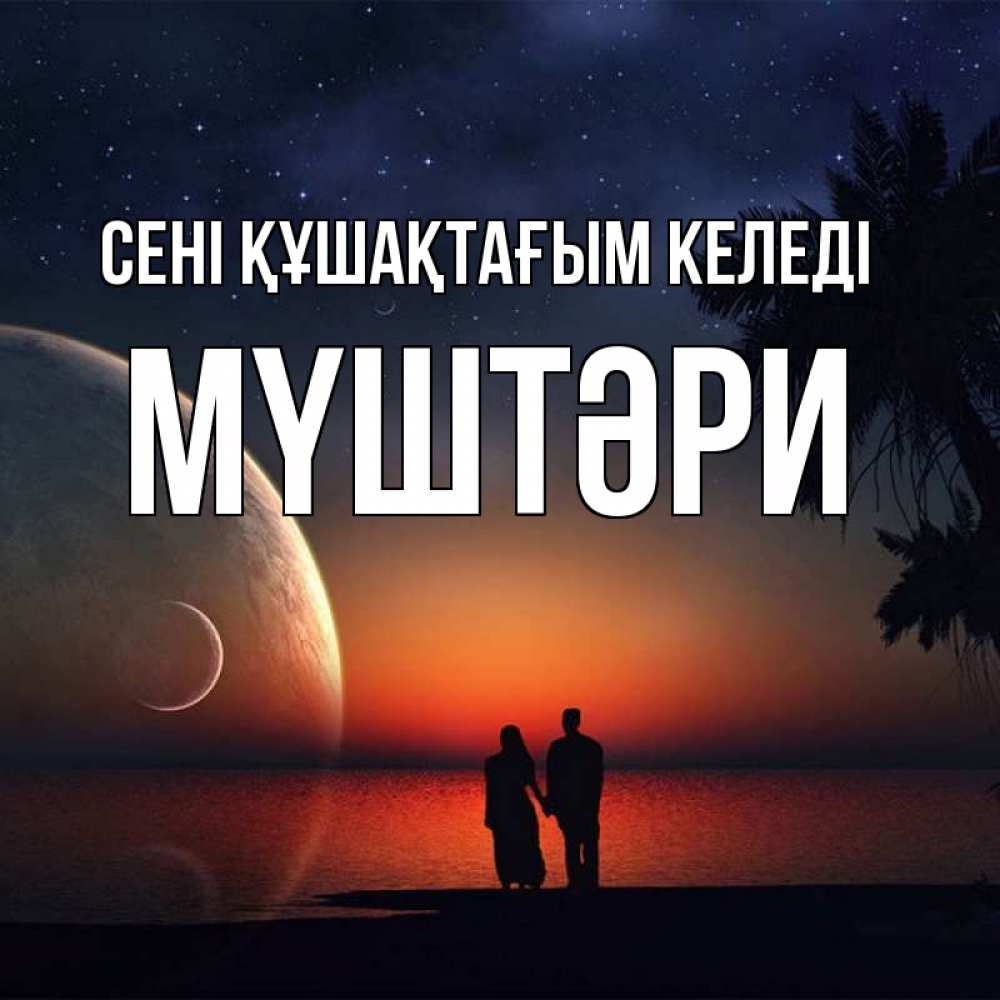 Күн сайын ашық хат с именем, МҮШТӘРИ сені құшақтағым келеді восход спутников Онлайн тегін жүктеп алу тілектері бар керемет карта 