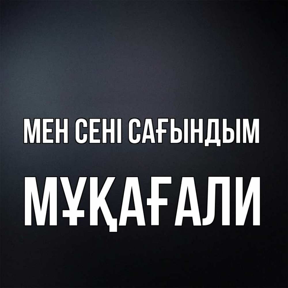 Күн сайын ашық хат с именем, МҰҚАҒАЛИ Мен сені сағындым с подписью Онлайн тегін жүктеп алу тілектері бар керемет карта 