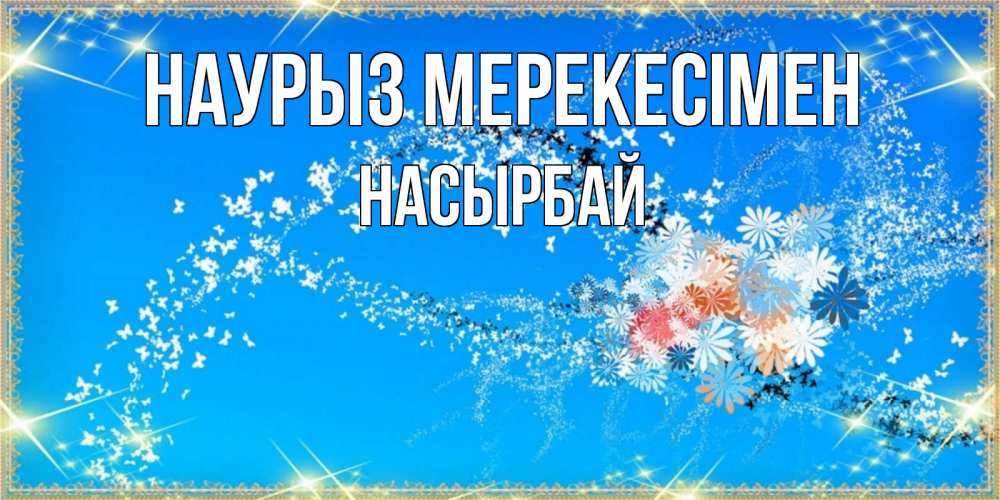 Күн сайын ашық хат с именем, Насырбай Наурыз мерекесімен открытка с подписью к празднику весны наурыз Онлайн тегін жүктеп алу тілектері бар керемет карта 