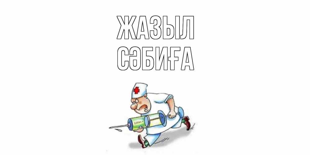Күн сайын ашық хат с именем, СӘБИҒА Жазыл прикольные открытки не болей Онлайн тегін жүктеп алу тілектері бар керемет карта 