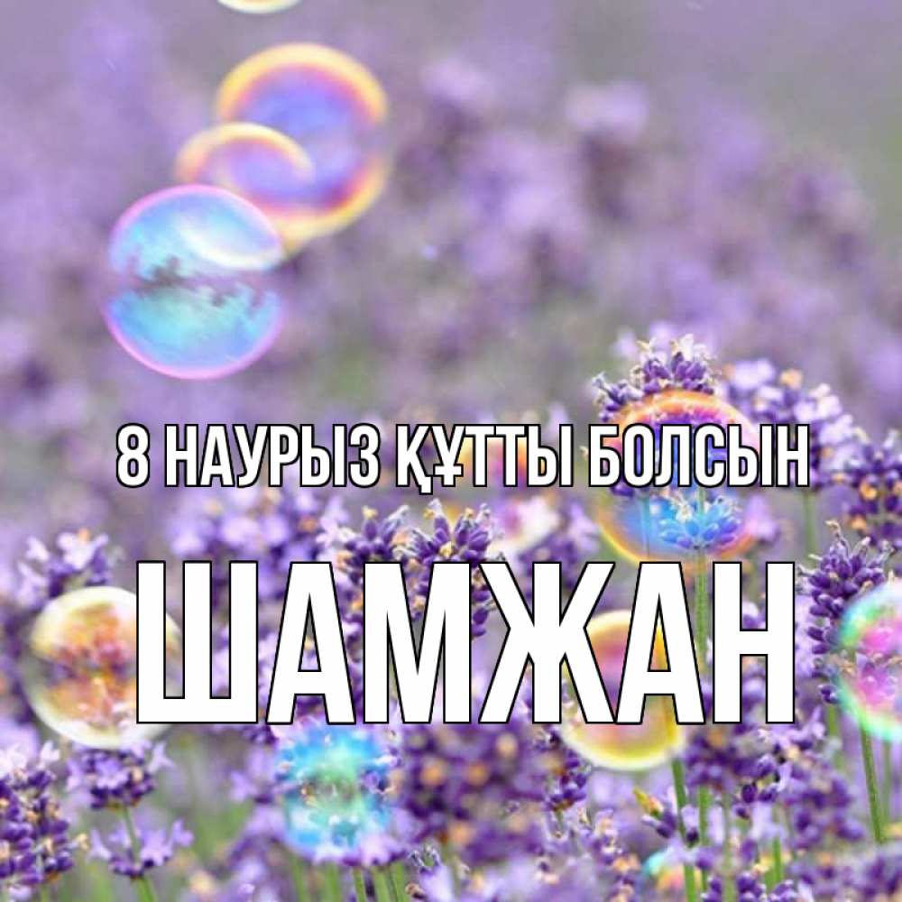 Күн сайын ашық хат с именем, ШАМЖАН 8 наурыз құтты болсын цветы Онлайн тегін жүктеп алу тілектері бар керемет карта 