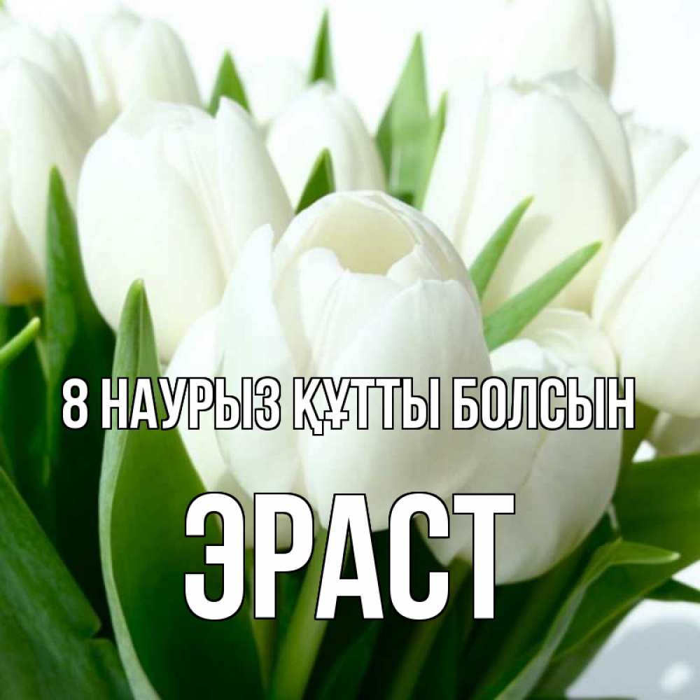 Күн сайын ашық хат с именем, Эраст 8 наурыз құтты болсын цветы Онлайн тегін жүктеп алу тілектері бар керемет карта 