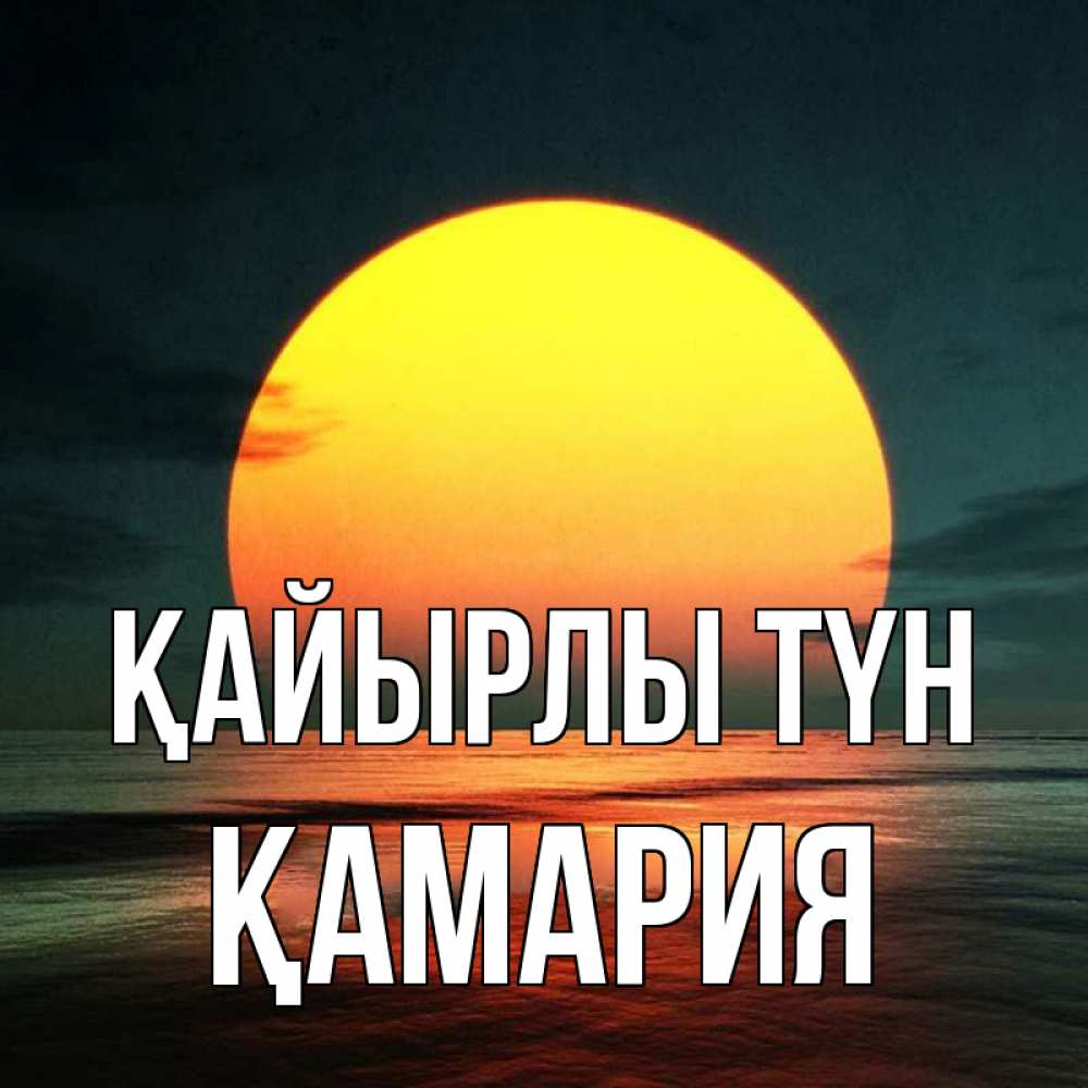 Күн сайын ашық хат с именем, ҚАМАРИЯ Қайырлы түн огромный диск солнц Онлайн тегін жүктеп алу тілектері бар керемет карта 