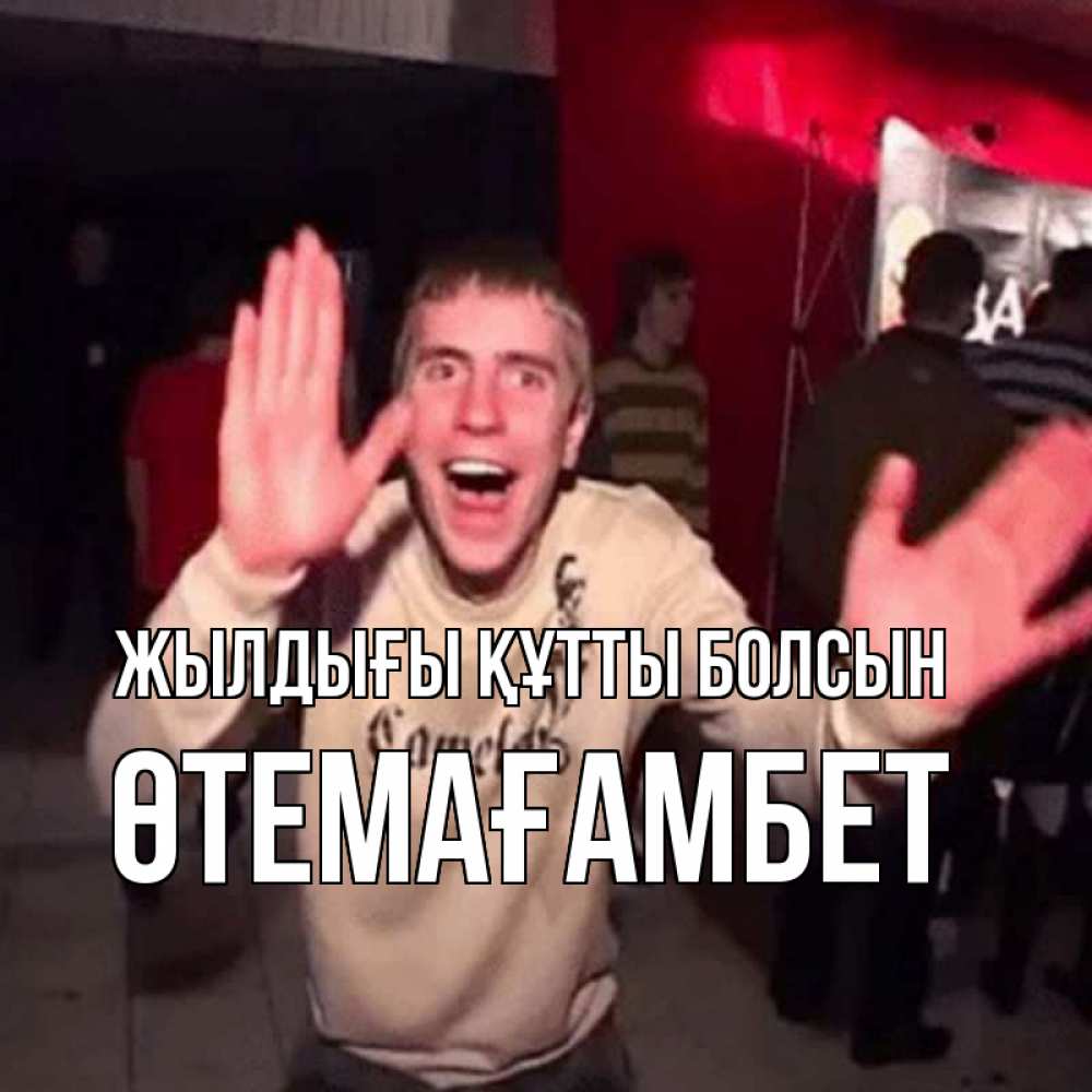 Күн сайын ашық хат с именем, ӨТЕМАҒАМБЕТ Жылдығы құтты болсын Веселье Мем Онлайн тегін жүктеп алу тілектері бар керемет карта 