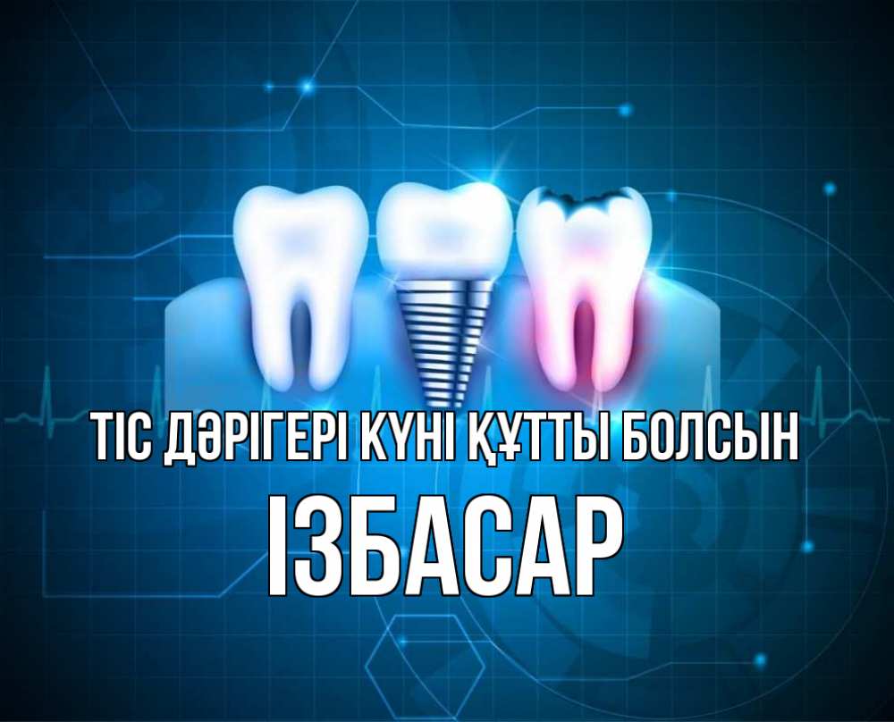 Күн сайын ашық хат с именем, Ізбасар Тіс дәрігері күні құтты болсын с днем стоматолога Онлайн тегін жүктеп алу тілектері бар керемет карта 