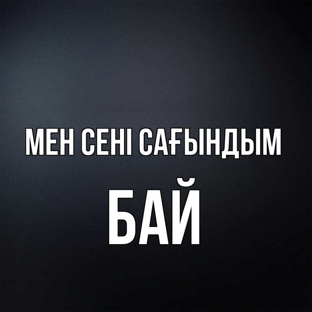 Күн сайын ашық хат с именем, Бай Мен сені сағындым с подписью Онлайн тегін жүктеп алу тілектері бар керемет карта 