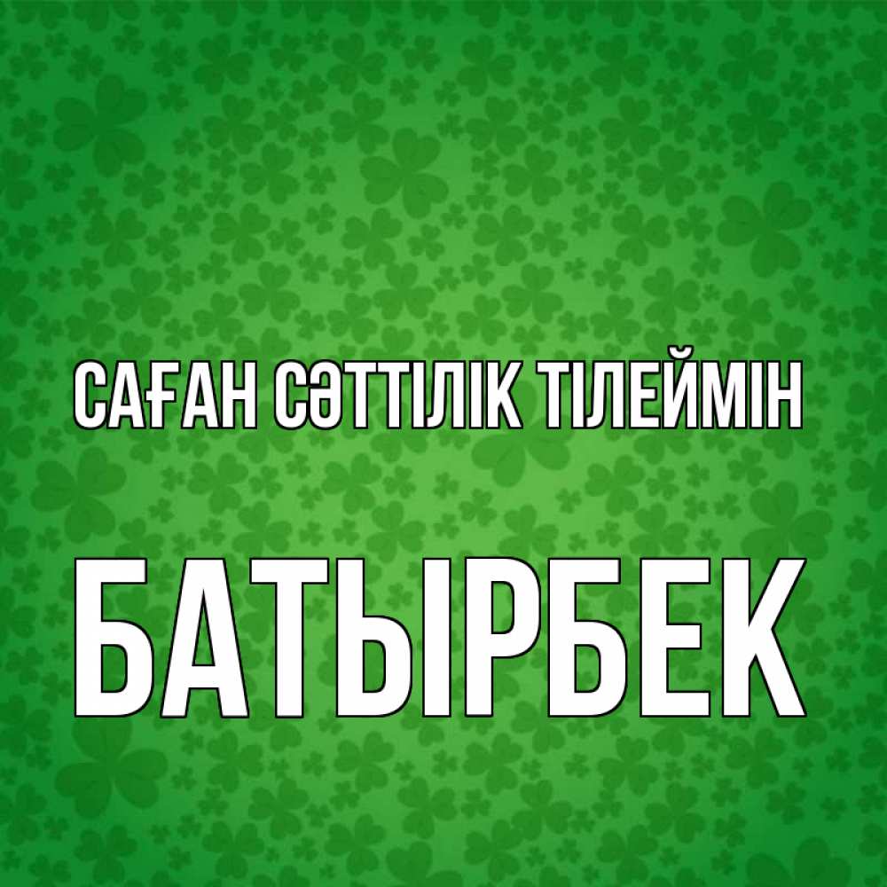 Күн сайын ашық хат с именем, Батырбек Саған сәттілік тілеймін много листочков на удачу Онлайн тегін жүктеп алу тілектері бар керемет карта 