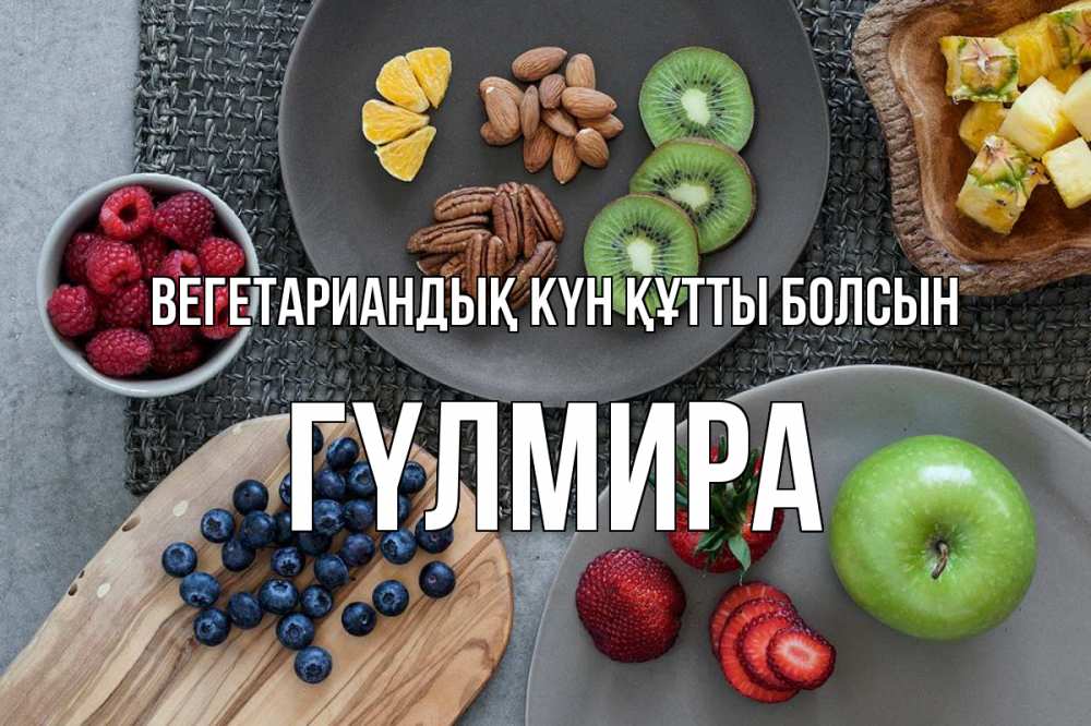 Күн сайын ашық хат с именем, ГҮЛМИРА Вегетариандық күн құтты болсын день вегана Онлайн тегін жүктеп алу тілектері бар керемет карта 