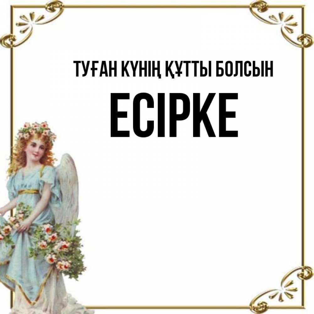Күн сайын ашық хат с именем, Есірке Туған күнің құтты болсын с именинами от девушки ангела Онлайн тегін жүктеп алу тілектері бар керемет карта 