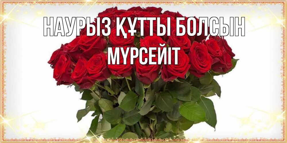 Күн сайын ашық хат с именем, МҮРСЕЙІТ Наурыз құтты болсын поздравляю с наурызом Онлайн тегін жүктеп алу тілектері бар керемет карта 