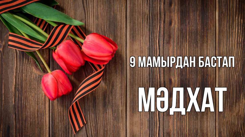 Күн сайын ашық хат с именем, МӘДХАТ 9 мамырдан бастап 9 мая Онлайн тегін жүктеп алу тілектері бар керемет карта 