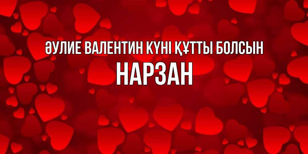 Күн сайын ашық хат с именем, НАРЗАН Әулие Валентин күні құтты болсын новые бесплатные открытки на 14 февраля, день всех влюбленных Онлайн тегін жүктеп алу тілектері бар керемет карта 