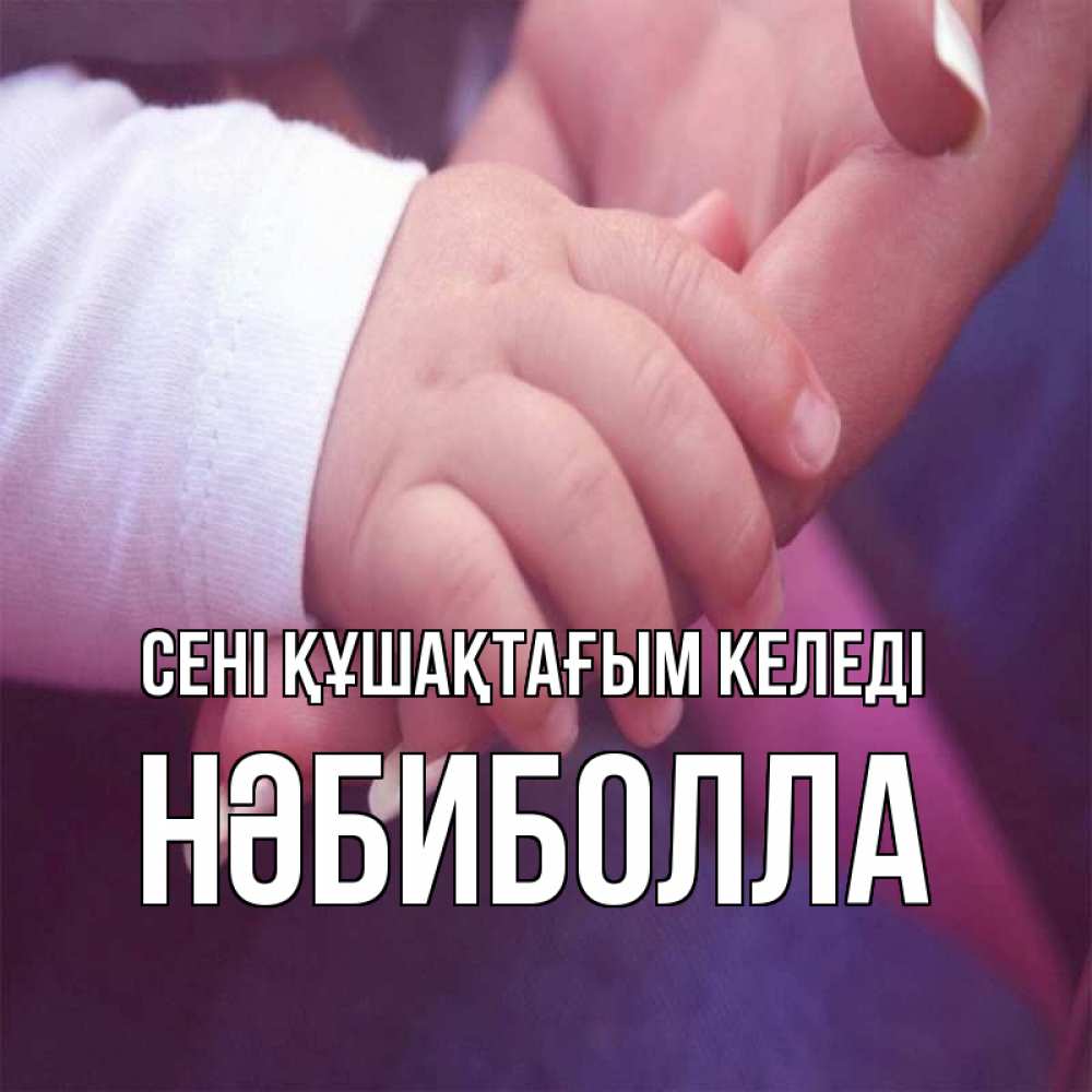 Күн сайын ашық хат с именем, НӘБИБОЛЛА сені құшақтағым келеді мама с ребенком Онлайн тегін жүктеп алу тілектері бар керемет карта 