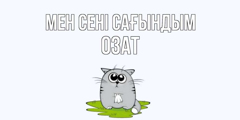 Күн сайын ашық хат с именем, ОЗАТ Мен сені сағындым открытки с котиками я по тебе скучаю с именем Онлайн тегін жүктеп алу тілектері бар керемет карта 