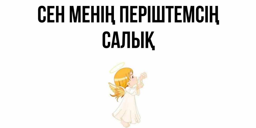 Күн сайын ашық хат с именем, САЛЫҚ Сен менің періштемсің ангел, девочка Онлайн тегін жүктеп алу тілектері бар керемет карта 