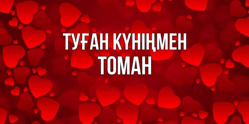Күн сайын ашық хат с именем, ТОМАН Туған күніңмен прекрасные сердечки на открытке с красным фоном Онлайн тегін жүктеп алу тілектері бар керемет карта 