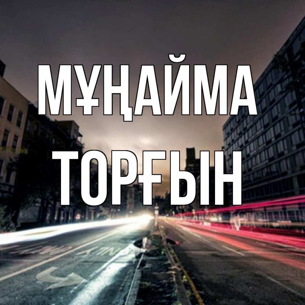 Күн сайын ашық хат с именем, ТОРҒЫН Мұңайма съемка ночью Онлайн тегін жүктеп алу тілектері бар керемет карта 