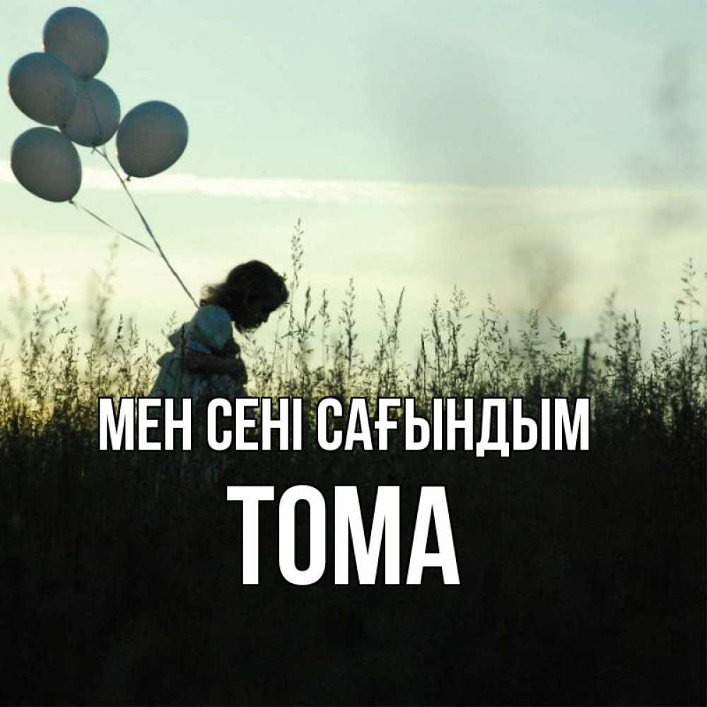 Күн сайын ашық хат с именем, Тома Мен сені сағындым приходи ко мне и давай дружить Онлайн тегін жүктеп алу тілектері бар керемет карта 