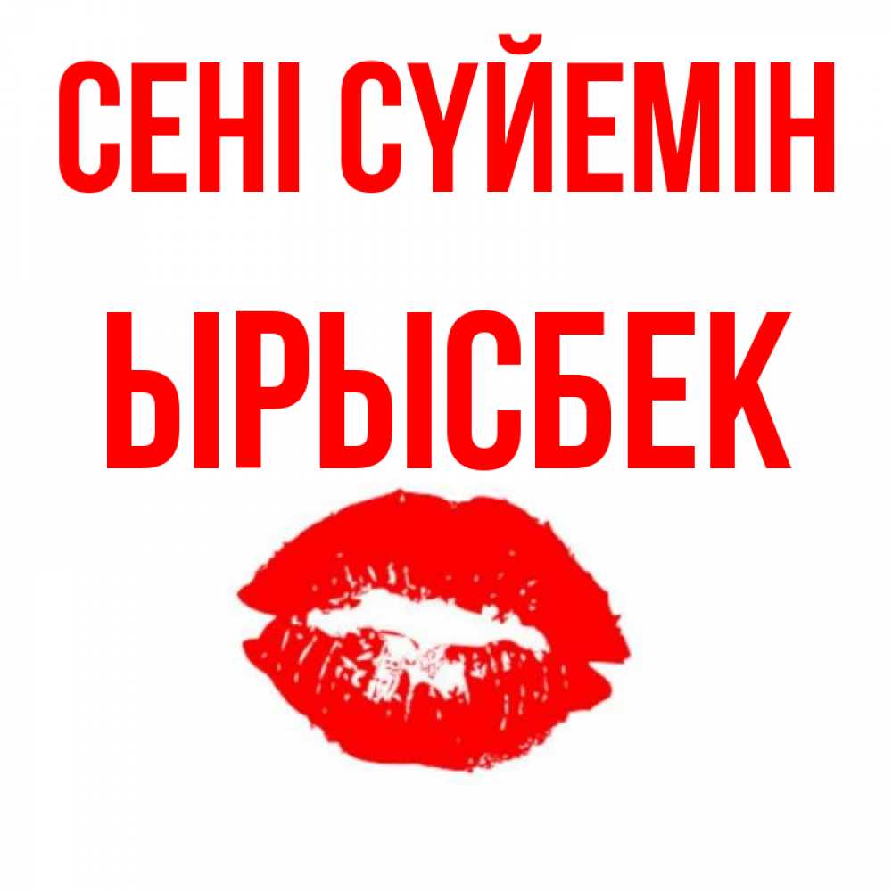 Күн сайын ашық хат с именем, ЫРЫСБЕК Сені сүйемін помада и губы Онлайн тегін жүктеп алу тілектері бар керемет карта 