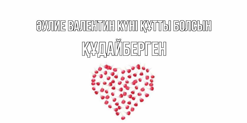 Күн сайын ашық хат с именем, ҚҰДАЙБЕРГЕН Әулие Валентин күні құтты болсын сердечко для любимой Онлайн тегін жүктеп алу тілектері бар керемет карта 