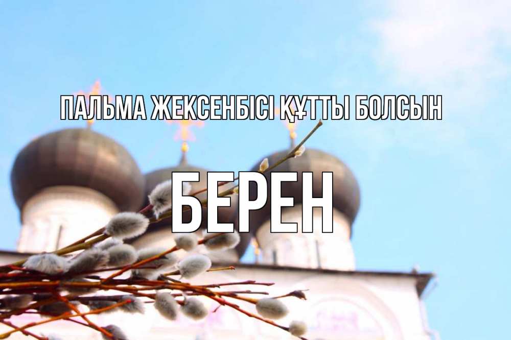 Күн сайын ашық хат с именем, Берен Пальма жексенбісі құтты болсын верба Онлайн тегін жүктеп алу тілектері бар керемет карта 