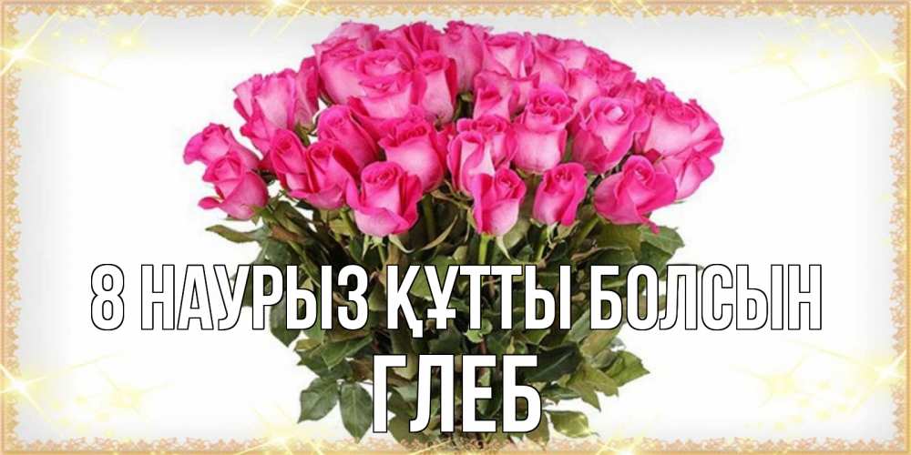 Күн сайын ашық хат с именем, Глеб 8 наурыз құтты болсын красивые открытки в оригинальной обработке на международный женский день Онлайн тегін жүктеп алу тілектері бар керемет карта 