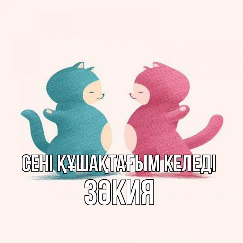 Күн сайын ашық хат с именем, ЗӘКИЯ сені құшақтағым келеді пузики и котики Онлайн тегін жүктеп алу тілектері бар керемет карта 