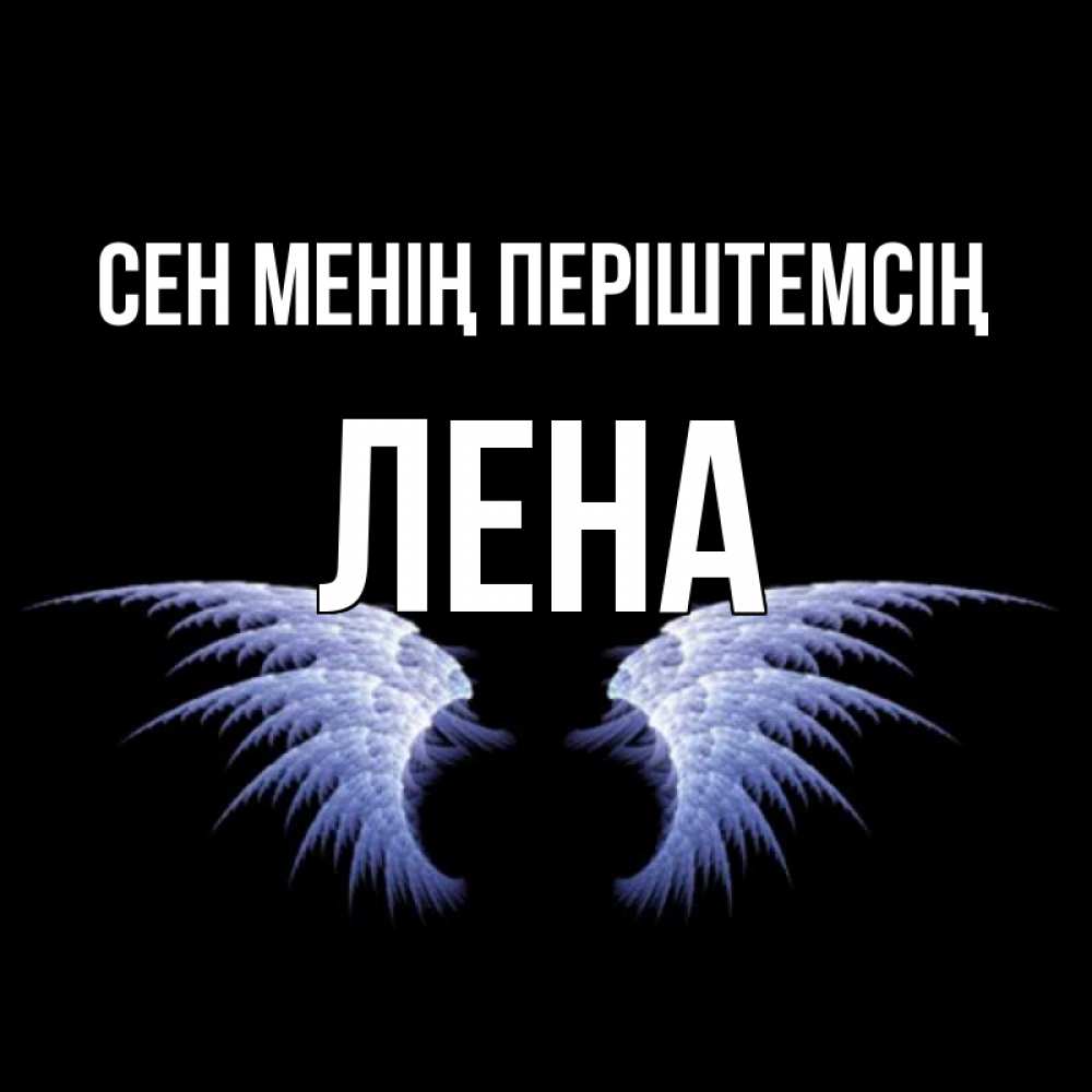 Күн сайын ашық хат с именем, Лена Сен менің періштемсің ангельские крылья на черном фоне Онлайн тегін жүктеп алу тілектері бар керемет карта 