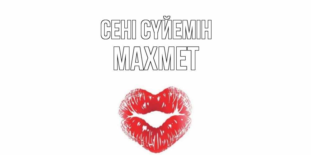 Күн сайын ашық хат с именем, МАХМЕТ Сені сүйемін поцелуй Онлайн тегін жүктеп алу тілектері бар керемет карта 