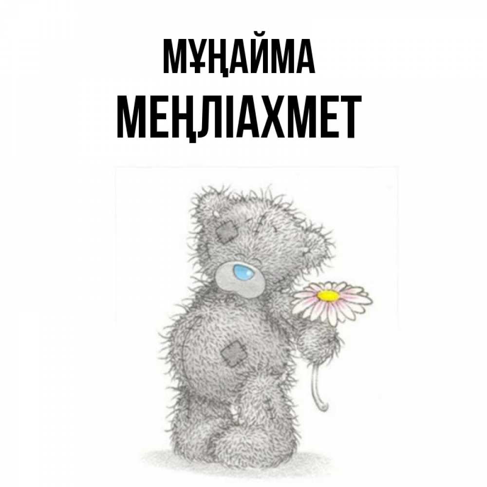 Күн сайын ашық хат с именем, МЕҢЛІАХМЕТ Мұңайма Плюшевый медвежонок с заплатками Онлайн тегін жүктеп алу тілектері бар керемет карта 