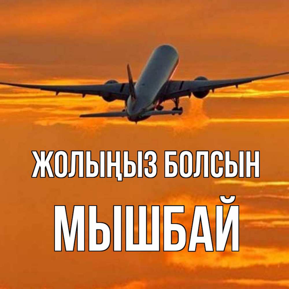 Күн сайын ашық хат с именем, МЫШБАЙ Жолыңыз болсын оранжевое небо Онлайн тегін жүктеп алу тілектері бар керемет карта 