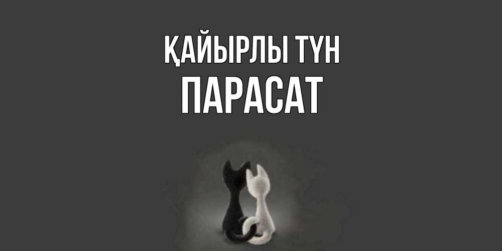 Күн сайын ашық хат с именем, ПАРАСАТ Қайырлы түн коты Онлайн тегін жүктеп алу тілектері бар керемет карта 