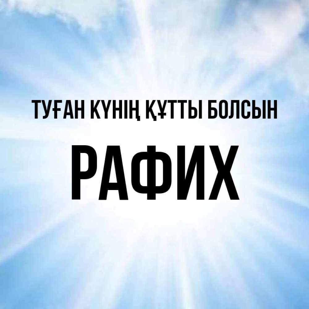 Күн сайын ашық хат с именем, РАФИХ Туған күнің құтты болсын свет небесный Онлайн тегін жүктеп алу тілектері бар керемет карта 