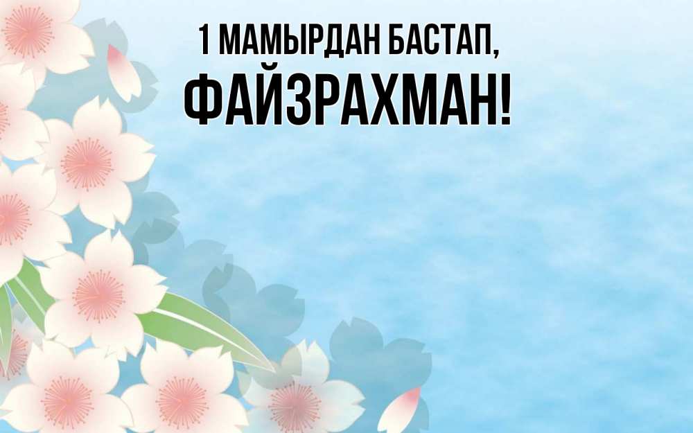 Күн сайын ашық хат с именем, ФАЙЗРАХМАН 1 мамырдан бастап С 1 мая 1 Онлайн тегін жүктеп алу тілектері бар керемет карта 