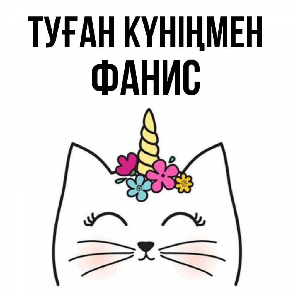 Күн сайын ашық хат с именем, Фанис Туған күніңмен милый кот с одним рожком Онлайн тегін жүктеп алу тілектері бар керемет карта 