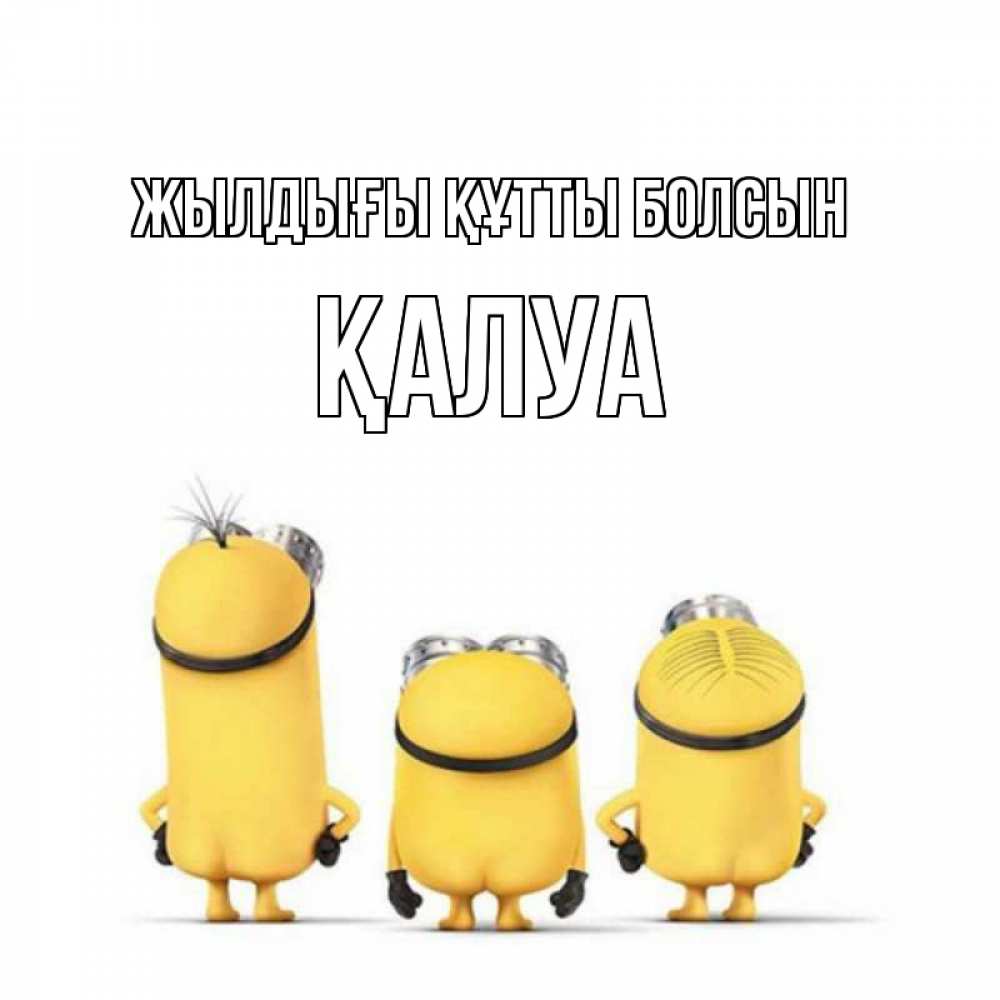 Күн сайын ашық хат с именем, ҚАЛУА Жылдығы құтты болсын миньоны Онлайн тегін жүктеп алу тілектері бар керемет карта 