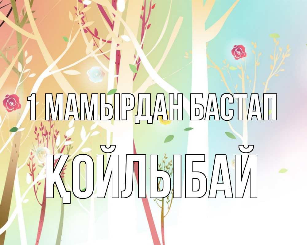 Күн сайын ашық хат с именем, Қойлыбай 1 мамырдан бастап С 1 мая 1 Онлайн тегін жүктеп алу тілектері бар керемет карта 