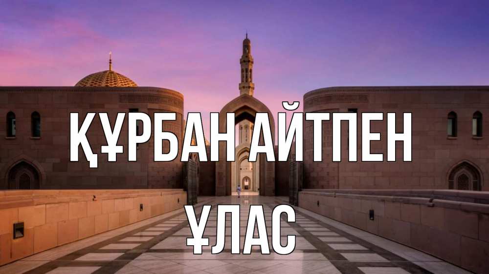 Күн сайын ашық хат с именем, ҰЛАС Құрбан айтпен мечеть Онлайн тегін жүктеп алу тілектері бар керемет карта 