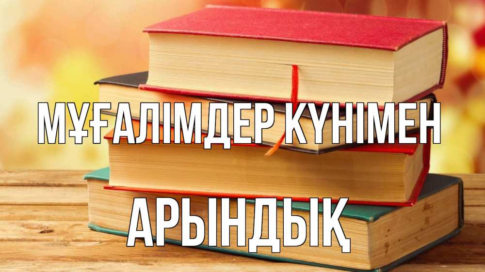 Күн сайын ашық хат с именем, Арындық Мұғалімдер күнімен с днем учителя Онлайн тегін жүктеп алу тілектері бар керемет карта 