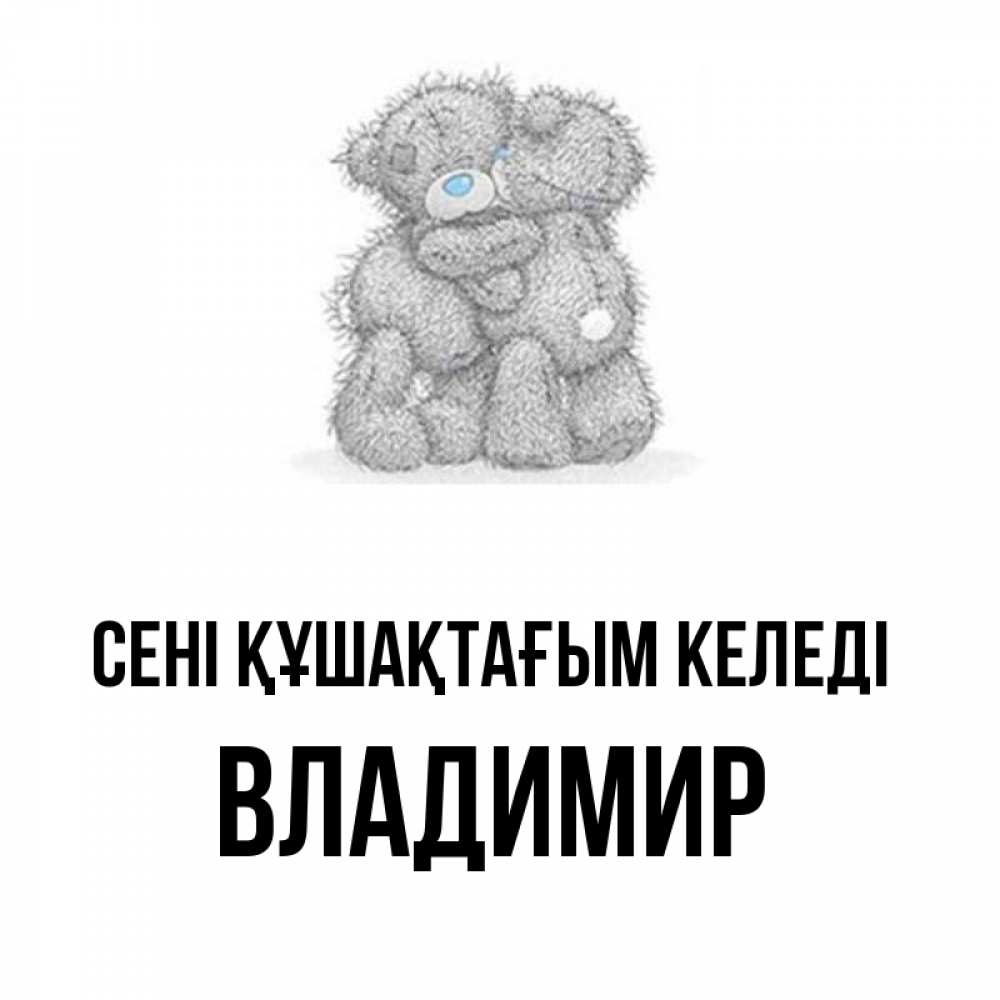 Күн сайын ашық хат с именем, Владимир сені құшақтағым келеді два теддика Онлайн тегін жүктеп алу тілектері бар керемет карта 