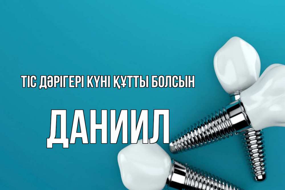 Күн сайын ашық хат с именем, Даниил Тіс дәрігері күні құтты болсын с днем стоматолога Онлайн тегін жүктеп алу тілектері бар керемет карта 